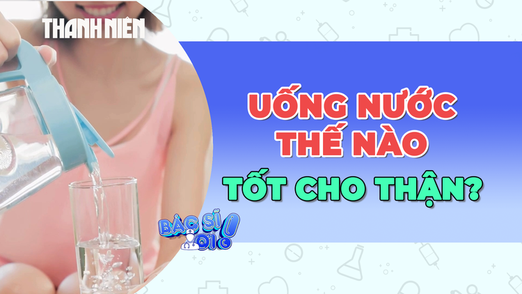 Uống nước như thế nào giúp thận khỏe, đào thải nhanh?