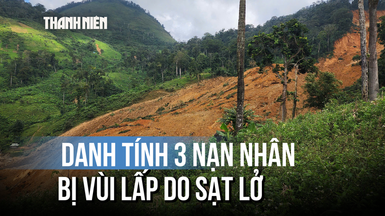 Sạt lở núi khiến đất đá chảy như thác: Danh tính 3 người bị vùi lấp