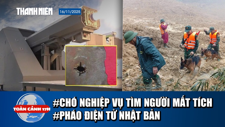 Toàn cảnh 17h: Quân đội đưa chó nghiệp vụ tìm người mất tích | Pháo điện tử Nhật Bản mạnh như thế nào?