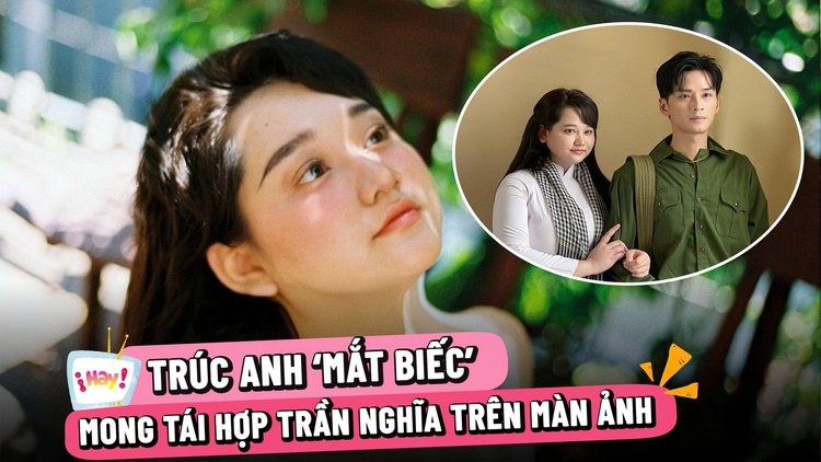 Trúc Anh 'Mắt biếc' trải lòng sau biến cố, mong tái hợp Trần Nghĩa trên màn ảnh