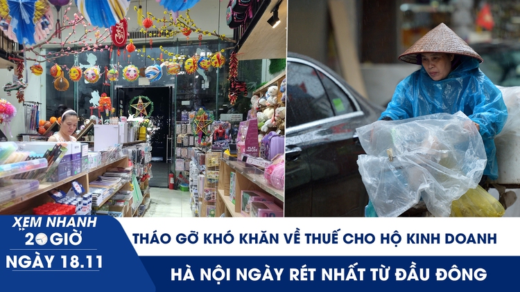 Xem nhanh 20h ngày 18.11: Tháo gỡ khó khăn về thuế cho hộ kinh doanh | Hà Nội ngày rét nhất từ đầu đông