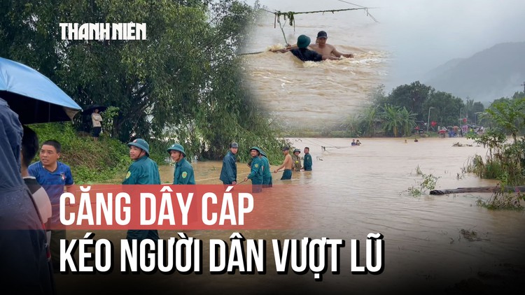 Lũ dữ chia cắt, nghẹt thở căng dây cáp kéo từng người dân qua sông