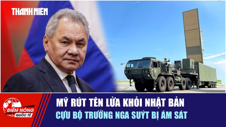 Tiêu điểm quốc tế ngày 19.11: Mỹ rút tên lửa khỏi Nhật Bản | Cựu bộ trưởng Nga suýt bị ám sát