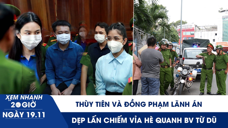 Xem nhanh 20h ngày 19.11: Thùy Tiên và đồng phạm lãnh án | Dẹp lấn chiếm vỉa hè quanh BV Từ Dũ