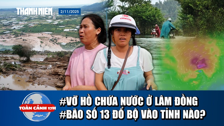 Toàn cảnh 17h: Tang thương sau vụ vỡ hồ chứa nước ở Lâm Đồng | Bão số 13 đe dọa Đà Nẵng - Khánh Hòa