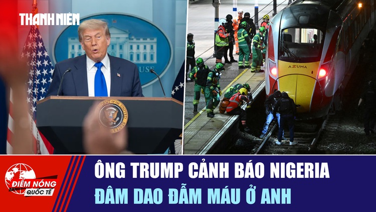 Tiêu điểm quốc tế ngày 3.11: Ông Trump cảnh báo Nigeria | Đâm dao đẫm máu ở Anh