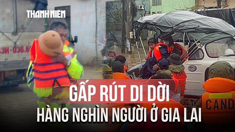 Chạy đua với lũ ở Gia Lai: Lực lượng cứu hộ gấp rút di dời hàng nghìn người