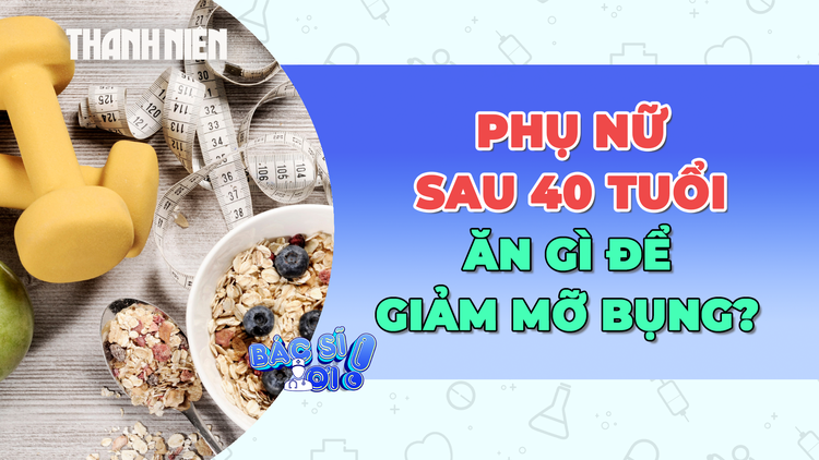 Phụ nữ sau 40 tuổi nên ăn gì để giảm mỡ bụng hiệu quả?