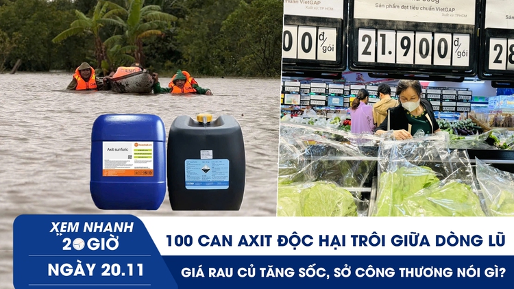 Xem nhanh 20h ngày 20.11: 100 can axit độc hại trôi giữa dòng lũ | Giá rau củ tăng sốc, Sở Công thương nói gì?