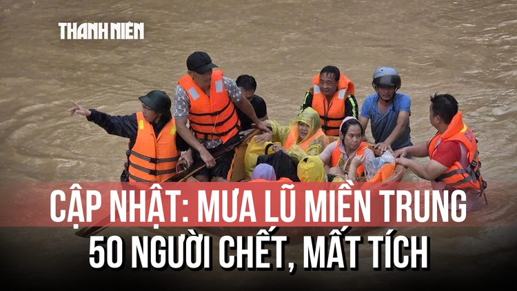 Ngập lụt miền Trung khiến 50 người chết và mất tích; nguy cơ lũ quét, sạt lở đất trong đêm