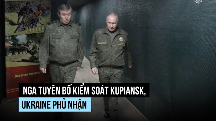 Ông Putin nghe báo cáo Nga đã kiểm soát Kupiansk, Ukraine phủ nhận