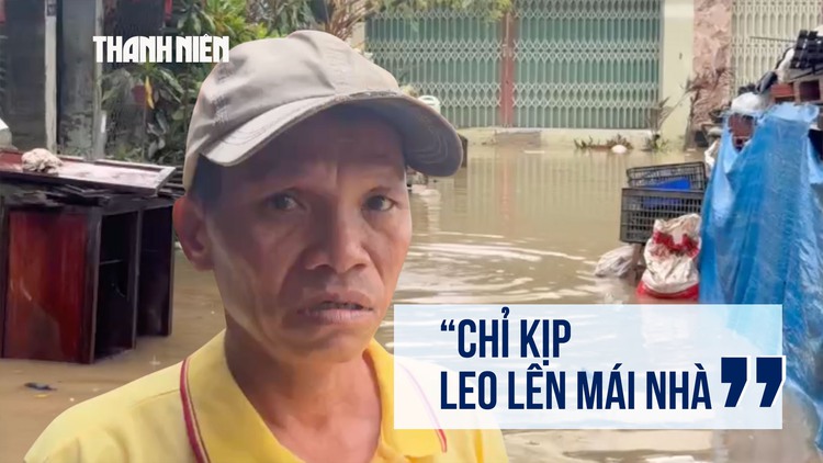Người dân Quy Nhơn Đông sau trận lũ lịch sử: 'Chỉ kịp leo lên mái nhà'