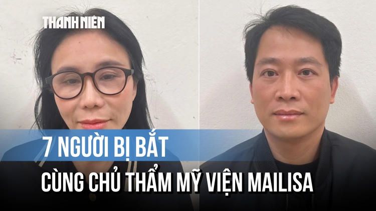 7 người bị bắt cùng bà chủ thẩm mỹ viện Mailisa là ai?