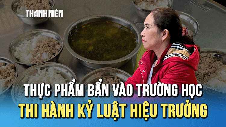 Thực phẩm bẩn vào trường học: Quyết định thi hành kỷ luật Hiệu trưởng