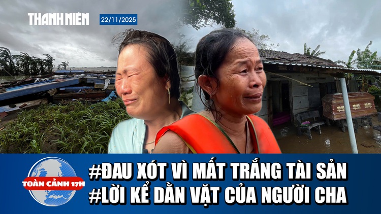 Toàn cảnh 17h: Tiếng khóc xé lòng của 30 người ở thôn cô lập nhiều ngày trong lũ; Lời kể dằn vặt của người cha