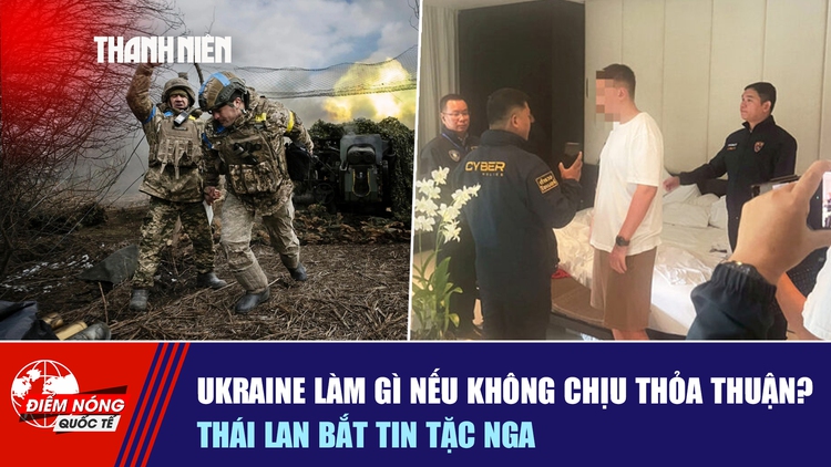 Tiêu điểm quốc tế ngày 24.11: Ukraine làm gì nếu không chịu thỏa thuận? | Thái Lan bắt tin tặc Nga