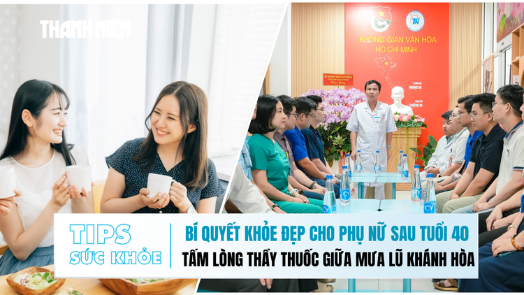 Bản tin sức khỏe 24.11: Bí quyết khỏe đẹp cho phụ nữ sau 40 | Tấm lòng thầy thuốc giữa mưa lũ Khánh Hòa