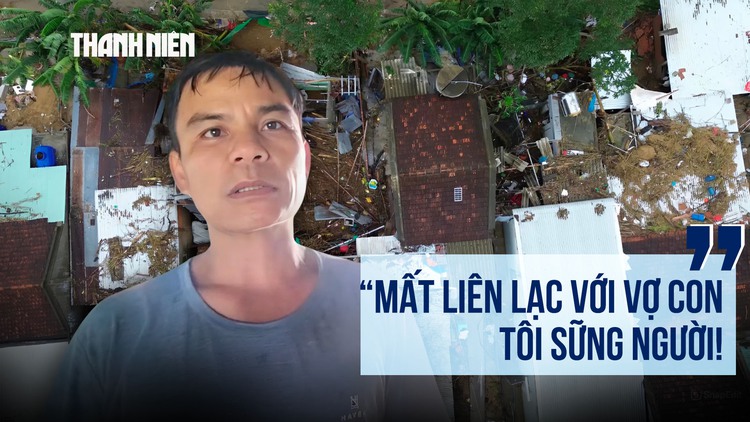  Lặng người khi nghe tin nhà sập, vợ con mất tích trong cơn lũ