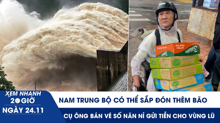 Xem nhanh 20h ngày 24.11: Nam Trung bộ có thể sắp đón thêm bão | Cụ ông bán vé số năn nỉ gửi tiền cho vùng lũ