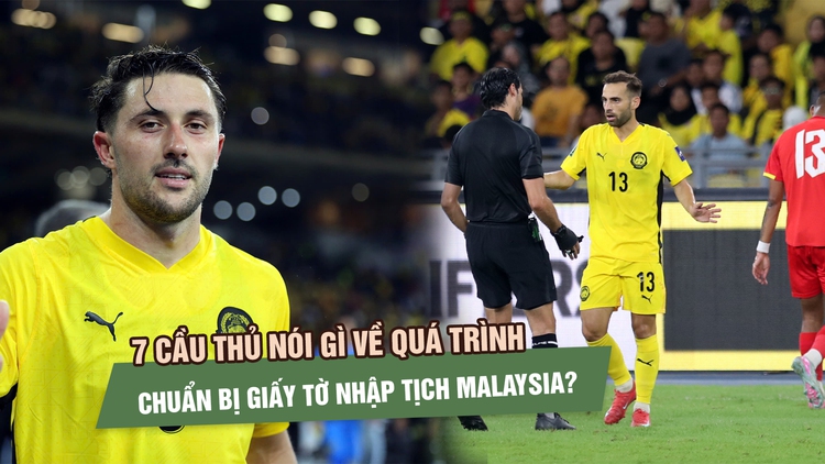 7 cầu thủ nói gì về quá trình chuẩn bị giấy tờ nhập tịch Malaysia?