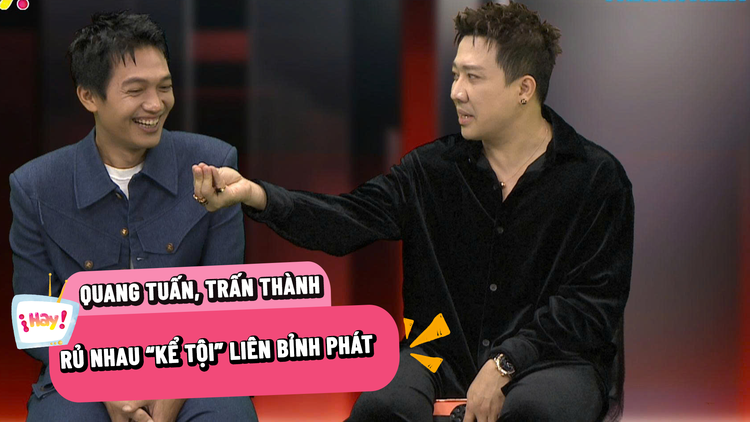 Trấn Thành, Quang Tuấn rủ nhau 'kể tội' Liên Bỉnh Phát