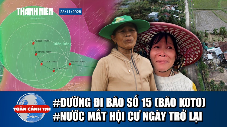Toàn cảnh 17h: Bão số 15 (Koto) có thể đi thẳng vào Gia Lai, Khánh Hòa; Nước mắt Hội Cư ngày trở lại