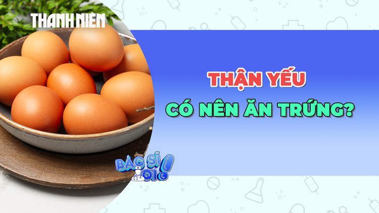 Thận yếu: Có nên ăn trứng?