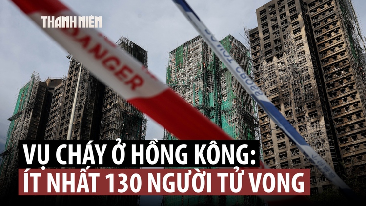 Số người chết trong vụ cháy ở Hồng Kông vượt mốc 100, còn 200 người mất tích