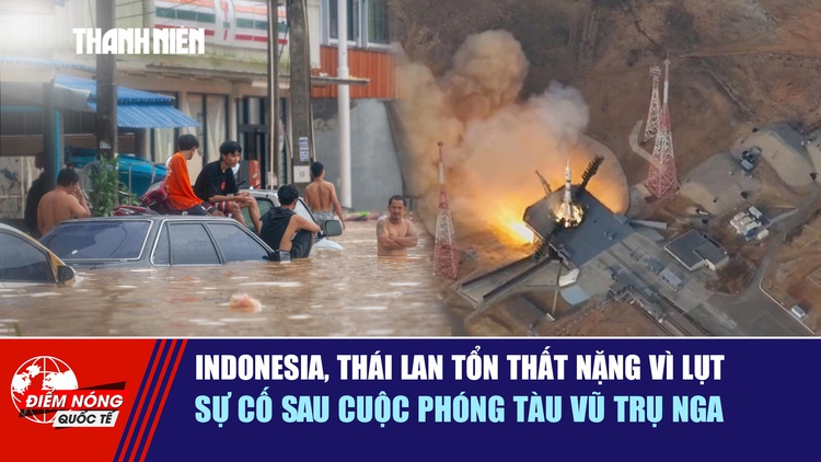 Tiêu điểm quốc tế ngày 29.11: Indonesia, Thái Lan tổn thất nặng vì lụt | Sự cố sau cuộc phóng tàu vũ trụ Nga