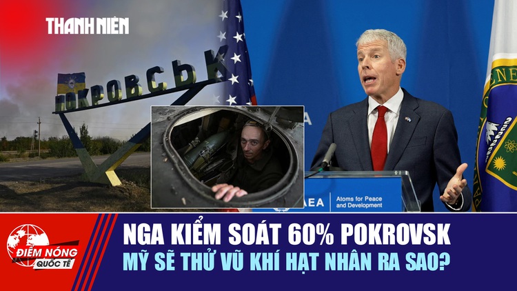 Tiêu điểm quốc tế: Nga kiểm soát 60% Pokrovsk | Mỹ sẽ thử vũ khí hạt nhân ra sao?
