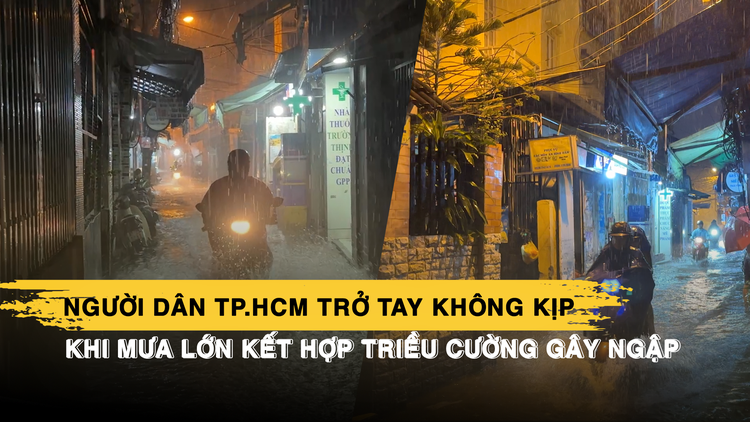 Người dân TP.HCM trở tay không kịp khi mưa lớn kết hợp triều cường gây ngập