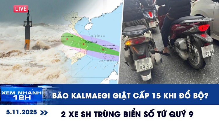 Xem nhanh 12h ngày 5.11: Bão Kalmaegi giật cấp 15 khi đổ bộ? | Lạ lùng 2 xe SH trùng biển số tứ quý 9
