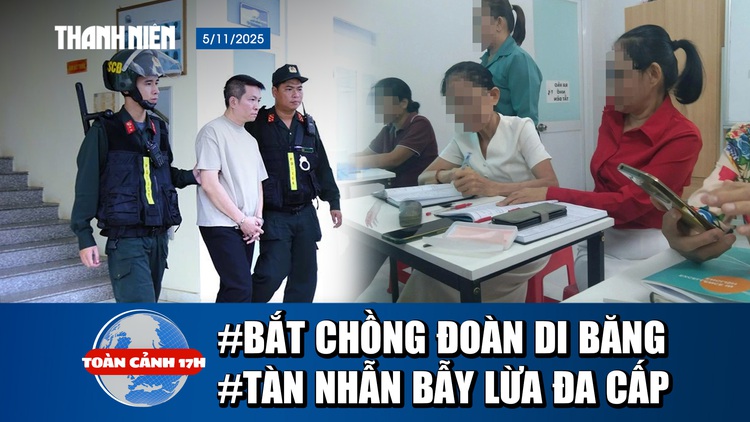 Toàn cảnh 17h: Bắt chồng Đoàn Di Băng vì liên quan hàng giả | Biến người tìm việc thành con nợ