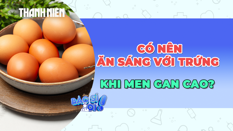 Có nên ăn sáng với trứng khi men gan cao?