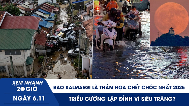 Xem nhanh 20h ngày 6.11: Bão Kalmaegi là thảm họa chết chóc nhất 2025 | Triều cường lập đỉnh vì siêu trăng?