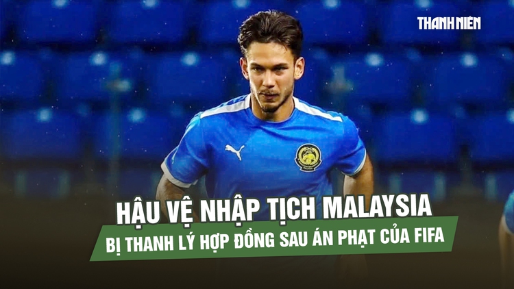 Hậu vệ nhập tịch Malaysia bị thanh lý hợp đồng sau án phạt của FIFA
