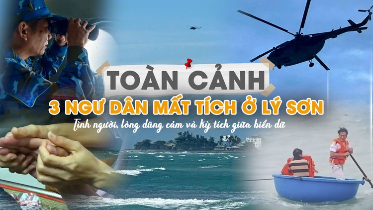 Toàn cảnh vụ 3 ngư dân mất tích ở Lý Sơn: Tình người, lòng dũng cảm và kỳ tích giữa biển dữ