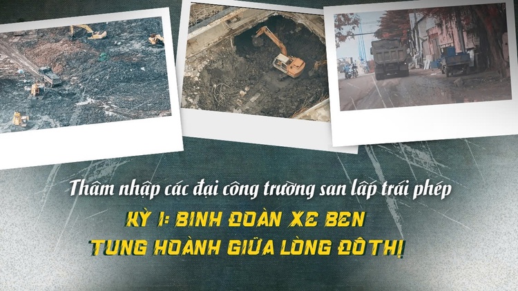 Thâm nhập đại công trường san lấp trái phép - Kỳ 1: Binh đoàn xe ben tung hoành