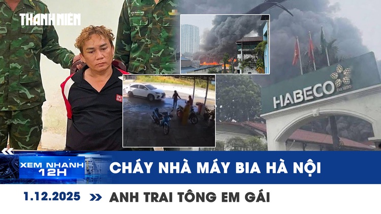 Xem nhanh 12h: Cháy lớn nhà máy bia Hà Nội | Anh trai tông em gái rồi trốn qua biên giới