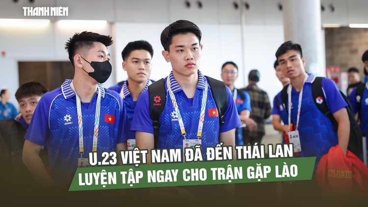 Đội U.23 Việt Nam đã đến Thái Lan, luyện tập ngay cho trận gặp Lào