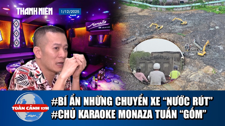 Toàn cảnh 17h: Thâm nhập 'đại công trường' san lấp | Vì sao chủ quán karaoke Monaza Tuấn 'Gốm' bị bắt