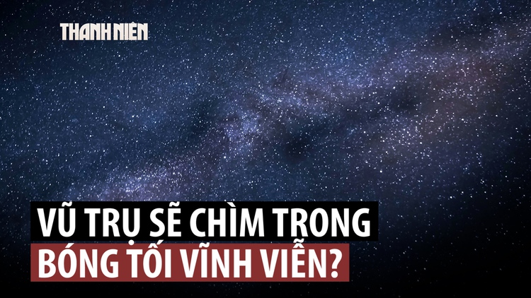 Kịch bản 'ngày tàn' của vũ trụ có gì?