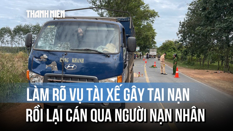 Làm rõ vụ xe tải tông, rồi cán tiếp nạn nhân tử vong