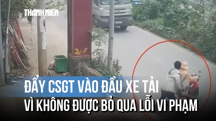 Đẩy đại úy CSGT vào đầu xe tải vì không được bỏ qua lỗi vi phạm