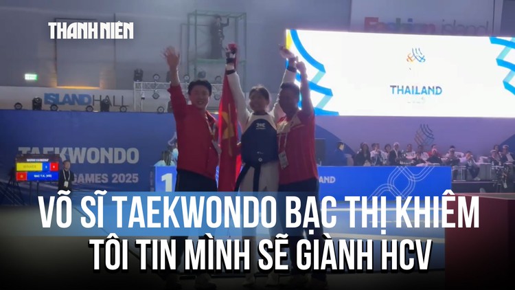 Võ sĩ taekwondo Bạc Thị Khiêm: 'Vượt qua Thái Lan là tôi tin mình sẽ giành HCV'
