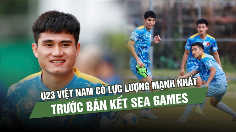 U.23 Việt Nam có lực lượng mạnh nhất trước bán kết SEA Games