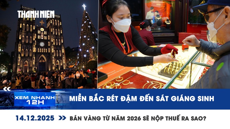 Xem nhanh 12h: Miền Bắc rét đậm đến sát Giáng sinh | Bán vàng từ năm 2026 sẽ nộp thuế ra sao?