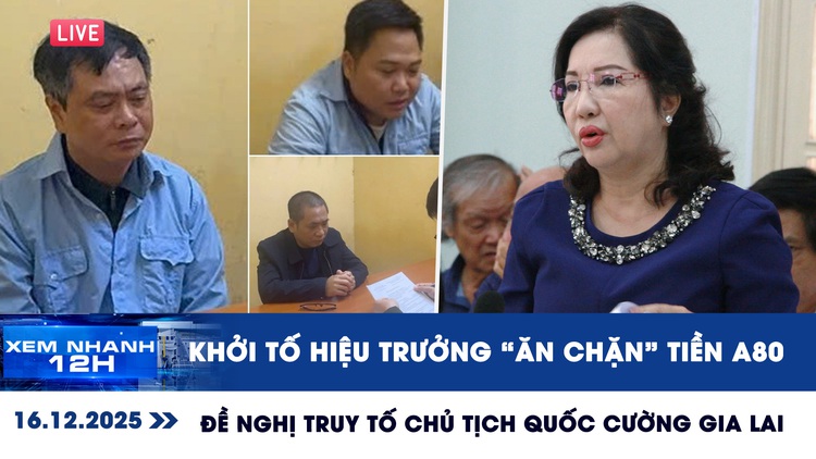 Xem nhanh 12h: Khởi tố hiệu trưởng 'ăn chặn' tiền A80 | Đề nghị truy tố Chủ tịch Quốc Cường Gia Lai