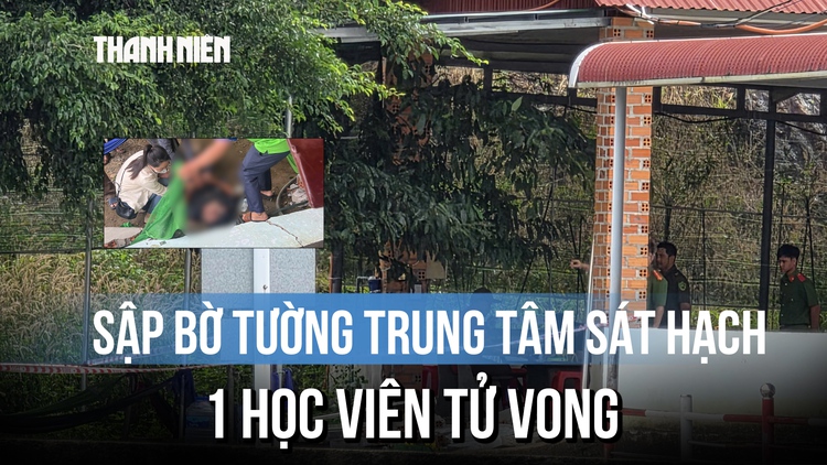 Sập bờ tường căn tin trung tâm đào tạo sát hạch lái xe, một người tử vong
