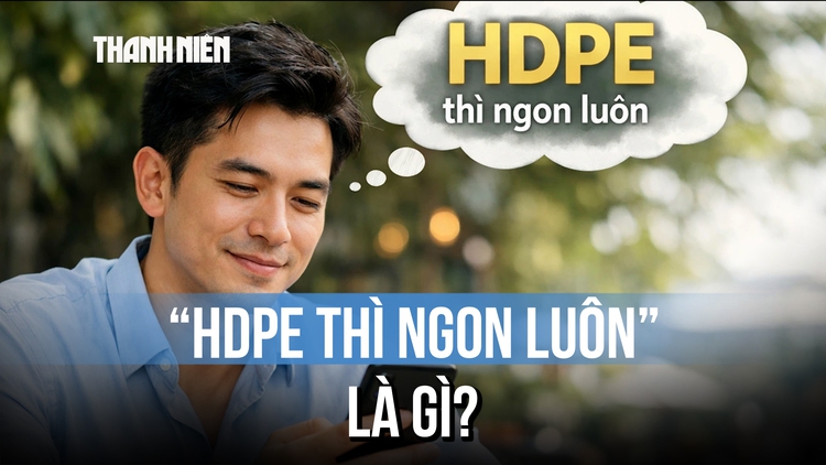 HDPE là gì mà dân mạng phát sốt với câu nói 'HDPE thì ngon luôn'?